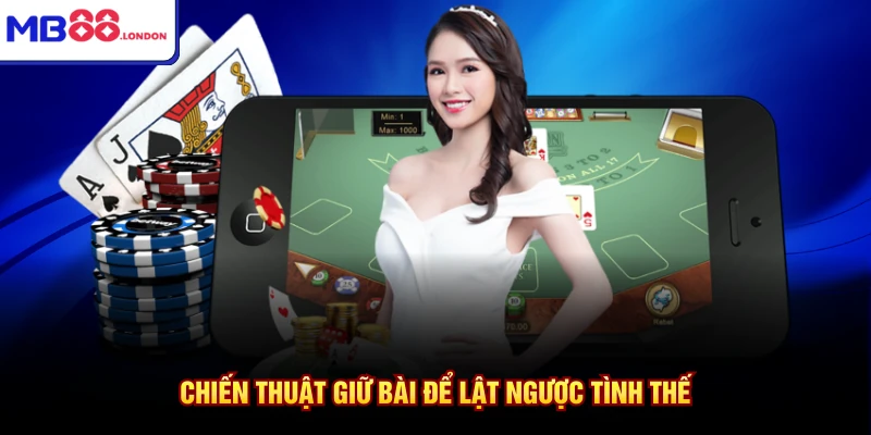 Chiến thuật giữ bài để lật ngược tình thế