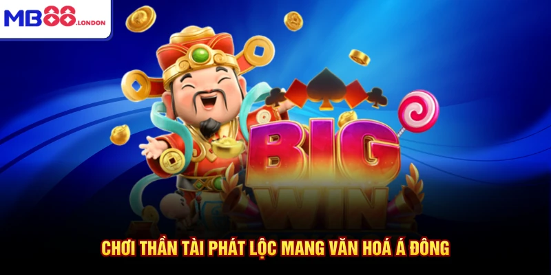 Chơi thần tài phát lộc mang văn hoá Á Đông