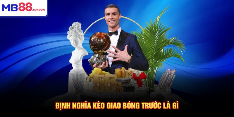 Định nghĩa kèo giao bóng trước là gì