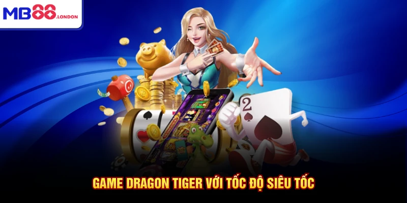 Game Dragon Tiger với tốc độ siêu tốc