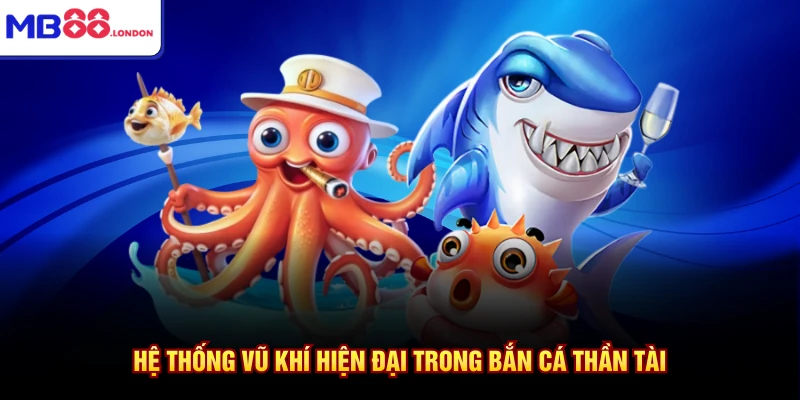 Hệ thống vũ khí hiện đại trong bắn cá thần tài