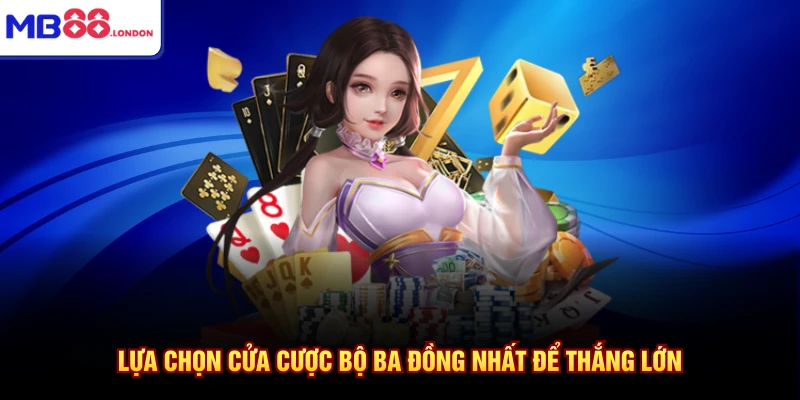 Lựa chọn cửa cược bộ ba đồng nhất để thắng lớn