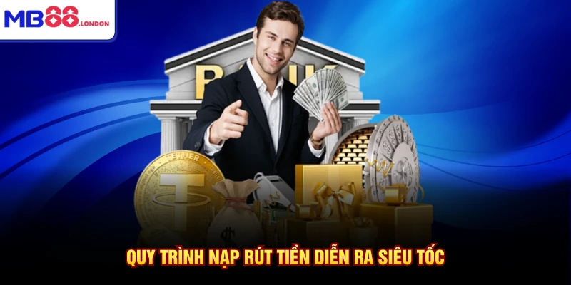 Quy trình nạp rút tiền diễn ra siêu tốc