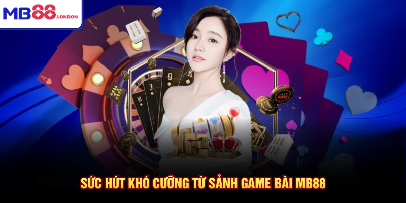 Game Bài MB88 1 Sức hút khó cưỡng từ sảnh game bài MB88