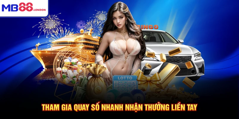 Tham gia quay số nhanh nhận thưởng liền tay