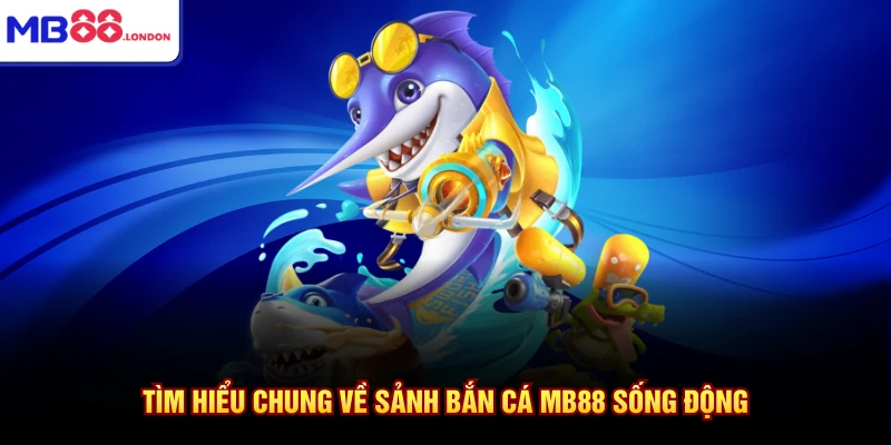 Tìm hiểu chung về sảnh bắn cá MB88 sống động