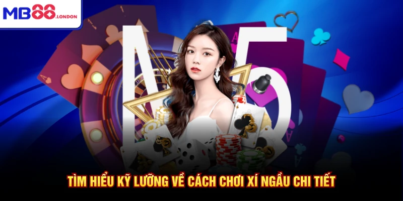 Tìm hiểu kỹ lưỡng về cách chơi xí ngầu chi tiết