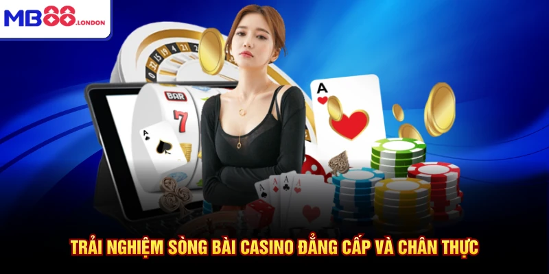Trải nghiệm sòng bài casino đẳng cấp và chân thực