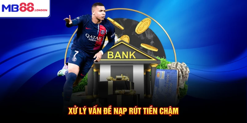 Xử lý vấn đề nạp rút tiền chậm